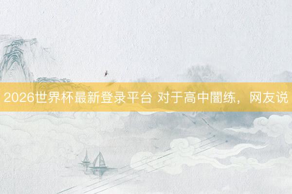 2026世界杯最新登录平台 对于高中闇练,网友说